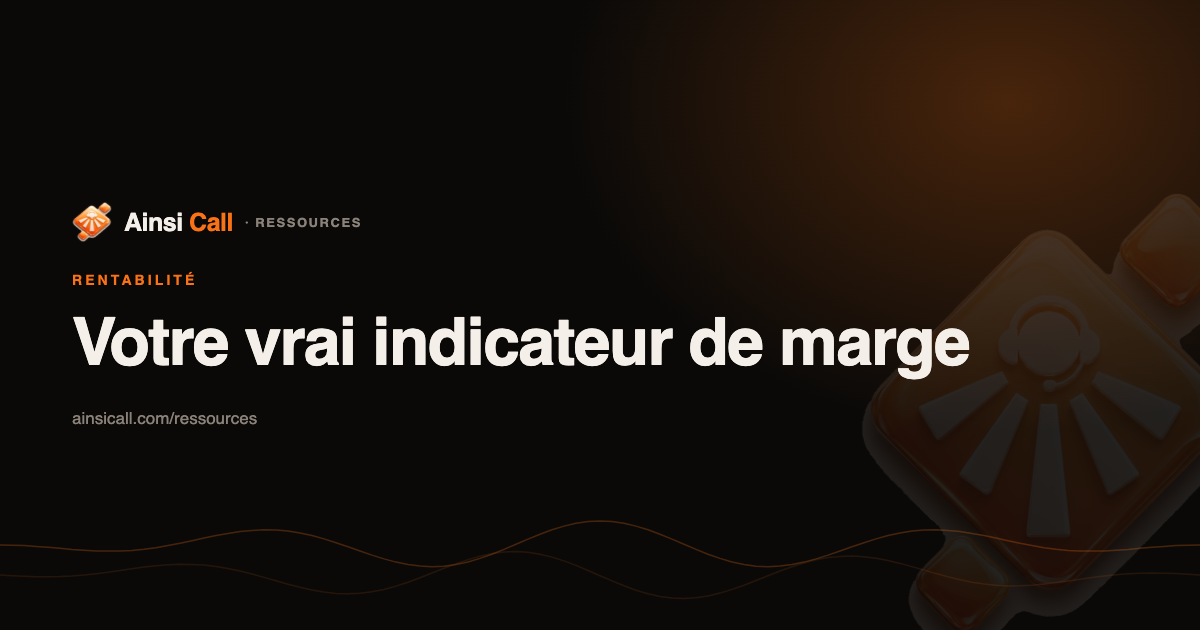 Le coût par contact, votre vrai indicateur de marge