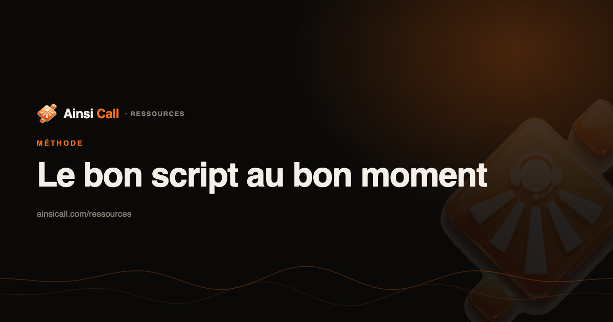 Le bon script au bon moment de l'appel